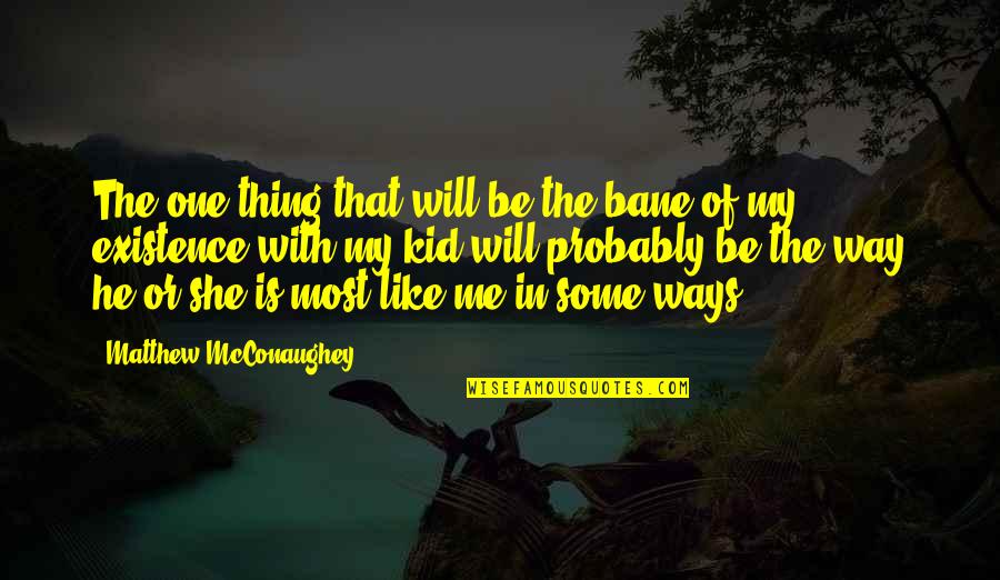 Kids Will Be Kids Quotes By Matthew McConaughey: The one thing that will be the bane