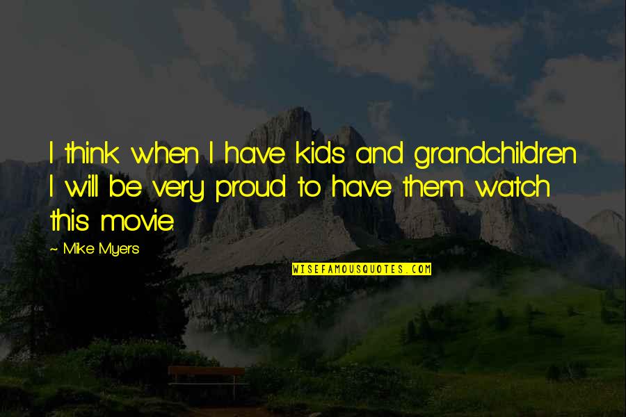 Kids Will Be Kids Quotes By Mike Myers: I think when I have kids and grandchildren