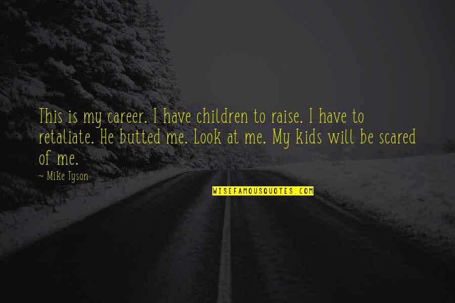 Kids Will Be Kids Quotes By Mike Tyson: This is my career. I have children to