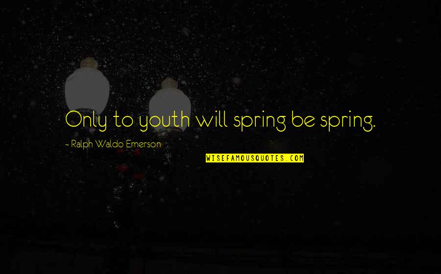 Kids Will Be Kids Quotes By Ralph Waldo Emerson: Only to youth will spring be spring.