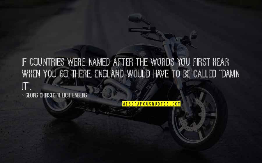 Kids Will Remember Who Was There Quotes By Georg Christoph Lichtenberg: If countries were named after the words you Kids Will Remember Who Was There Quotes By Georg Christoph Lichtenberg: If countries were named after the words you