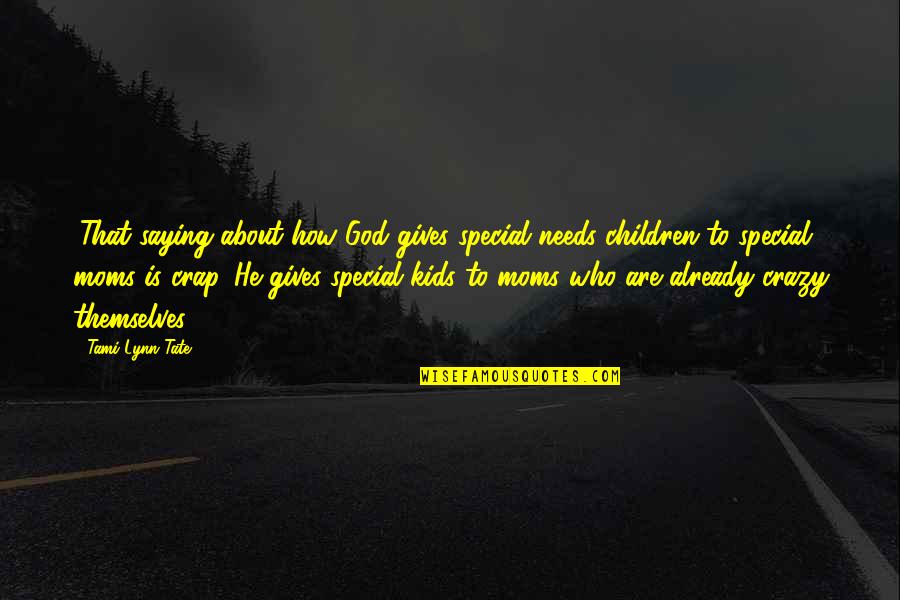 Kids With Special Needs Quotes By Tami Lynn Tate: (That saying about how God gives special needs