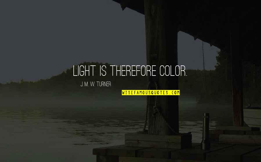 Kidsfest Quotes By J. M. W. Turner: Light is therefore color.