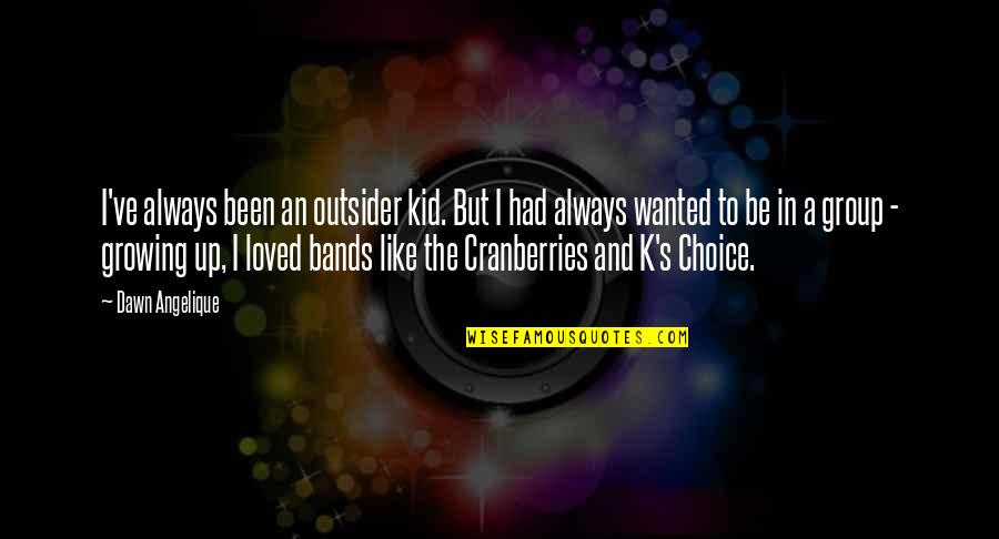 Kids've Quotes By Dawn Angelique: I've always been an outsider kid. But I