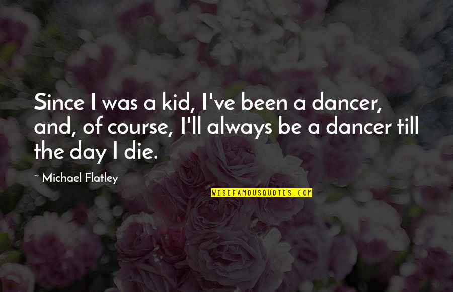 Kids've Quotes By Michael Flatley: Since I was a kid, I've been a