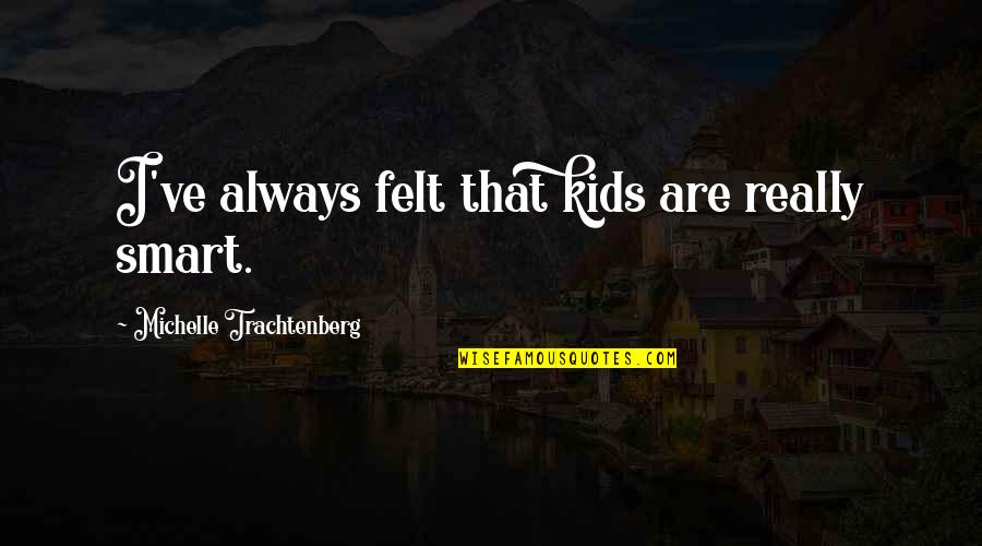 Kids've Quotes By Michelle Trachtenberg: I've always felt that kids are really smart.