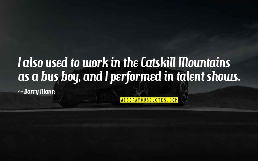 Kidulthood 2 Quotes By Barry Mann: I also used to work in the Catskill Kidulthood 2 Quotes By Barry Mann: I also used to work in the Catskill