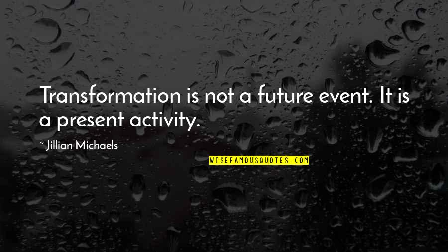 Kidulthood 2 Quotes By Jillian Michaels: Transformation is not a future event. It is Kidulthood 2 Quotes By Jillian Michaels: Transformation is not a future event. It is
