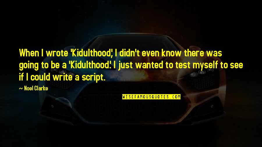 Kidulthood 2 Quotes By Noel Clarke: When I wrote 'Kidulthood,' I didn't even know Kidulthood 2 Quotes By Noel Clarke: When I wrote 'Kidulthood,' I didn't even know