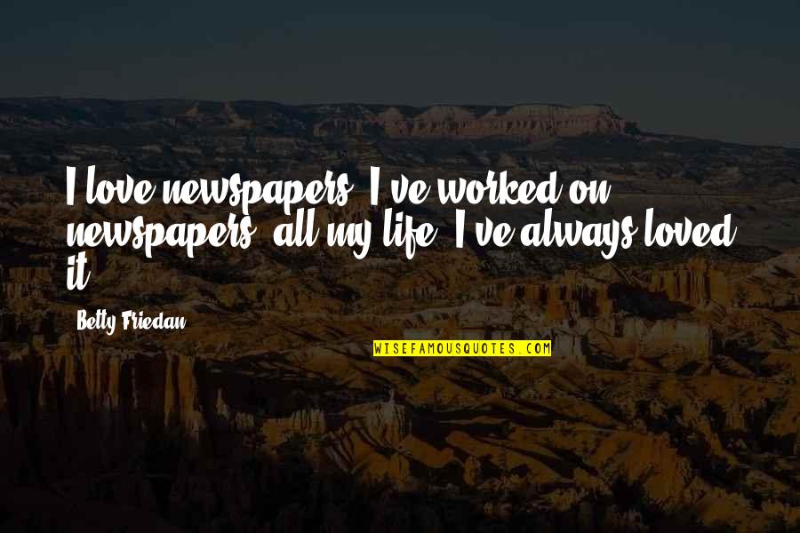 Kiduo Quotes By Betty Friedan: I love newspapers. I've worked on newspapers, all