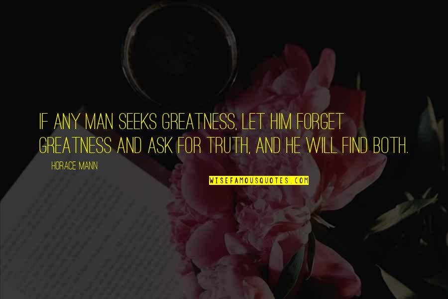 Kidwai Shahab Quotes By Horace Mann: If any man seeks greatness, let him forget