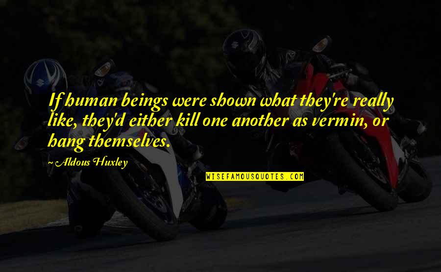 Kidwaipuri Quotes By Aldous Huxley: If human beings were shown what they're really
