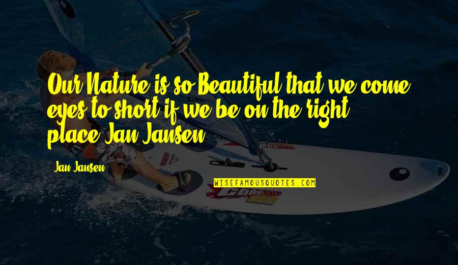 Kidway Quotes By Jan Jansen: Our Nature is so Beautiful that we come