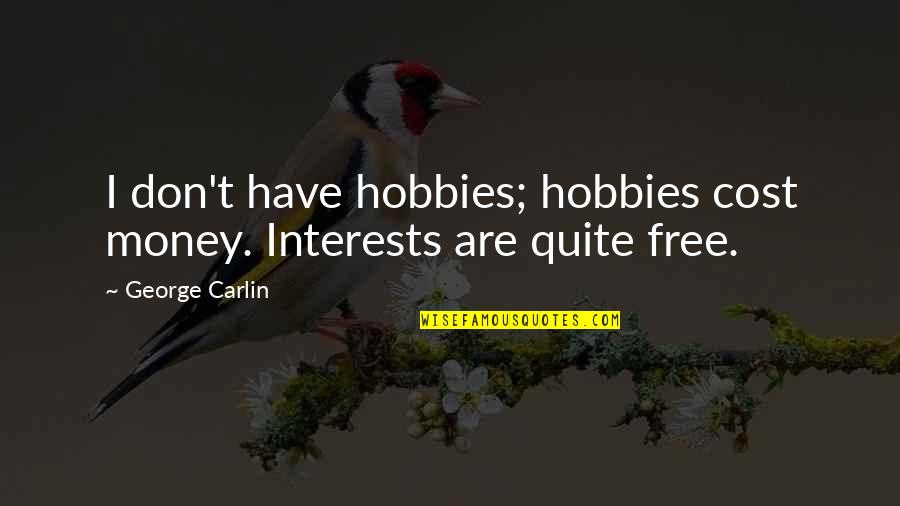 Kiechel Pitcher Quotes By George Carlin: I don't have hobbies; hobbies cost money. Interests