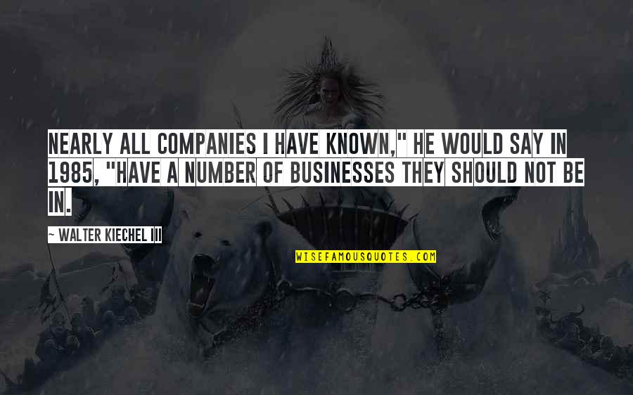 Kiechel Quotes By Walter Kiechel III: Nearly all companies I have known," he would