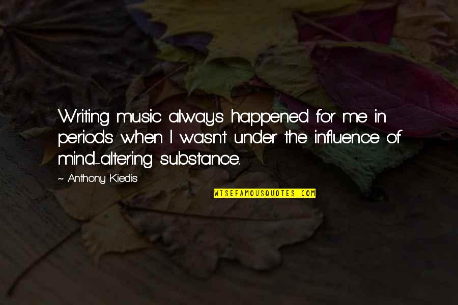 Kiedis Anthony Quotes By Anthony Kiedis: Writing music always happened for me in periods Kiedis Anthony Quotes By Anthony Kiedis: Writing music always happened for me in periods