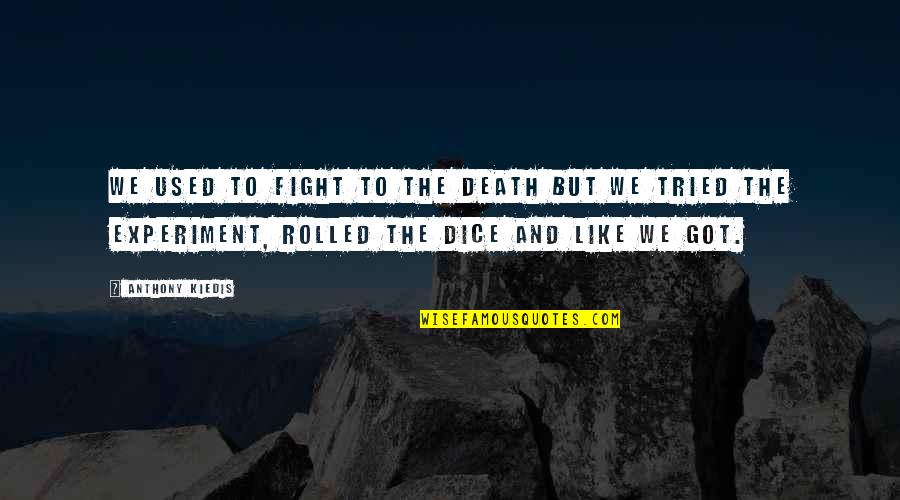 Kiedis Anthony Quotes By Anthony Kiedis: We used to fight to the death but Kiedis Anthony Quotes By Anthony Kiedis: We used to fight to the death but