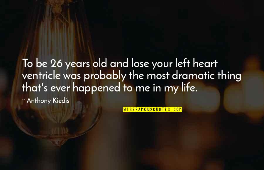Kiedis Anthony Quotes By Anthony Kiedis: To be 26 years old and lose your Kiedis Anthony Quotes By Anthony Kiedis: To be 26 years old and lose your