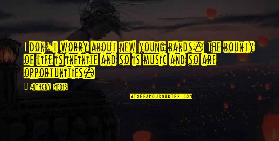 Kiedis Anthony Quotes By Anthony Kiedis: I don't worry about new young bands. The Kiedis Anthony Quotes By Anthony Kiedis: I don't worry about new young bands. The