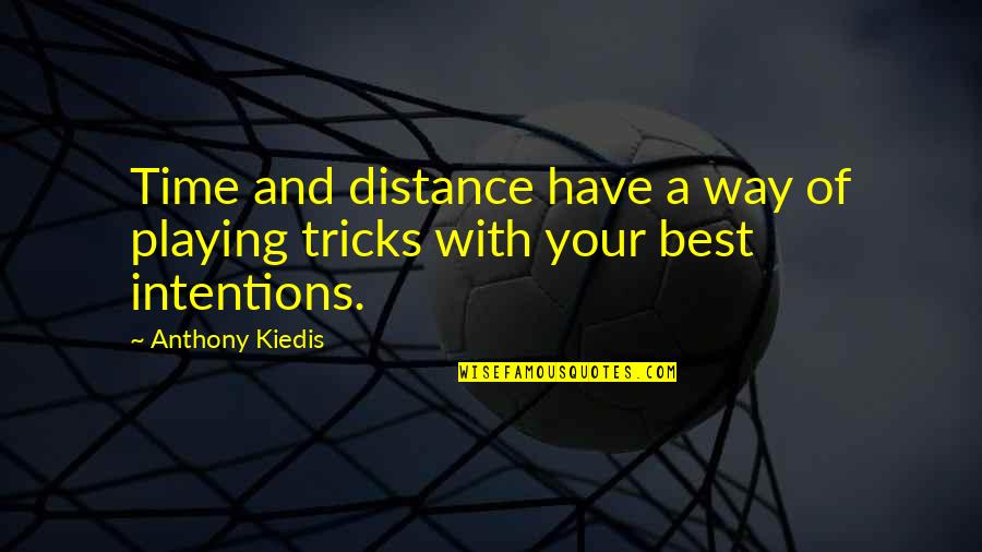 Kiedis Anthony Quotes By Anthony Kiedis: Time and distance have a way of playing
