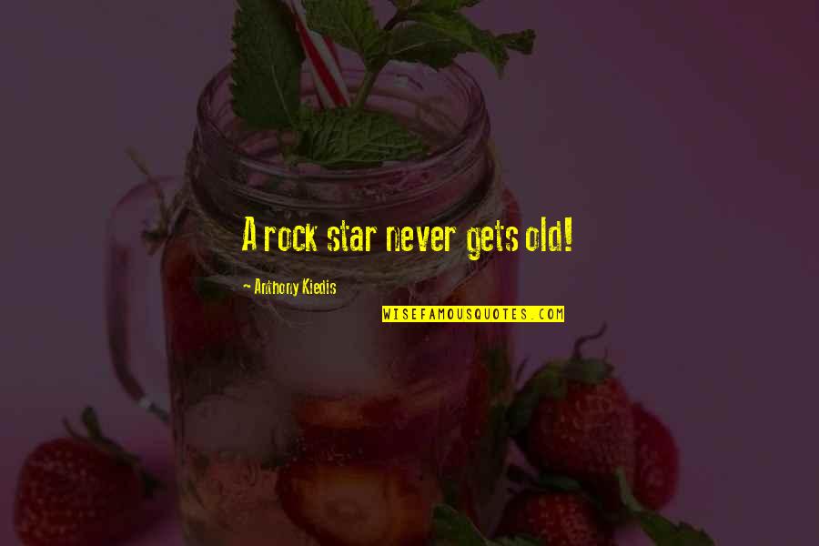 Kiedis Anthony Quotes By Anthony Kiedis: A rock star never gets old! Kiedis Anthony Quotes By Anthony Kiedis: A rock star never gets old!