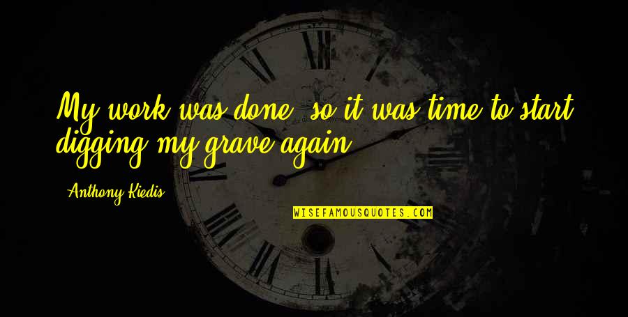 Kiedis Anthony Quotes By Anthony Kiedis: My work was done, so it was time Kiedis Anthony Quotes By Anthony Kiedis: My work was done, so it was time
