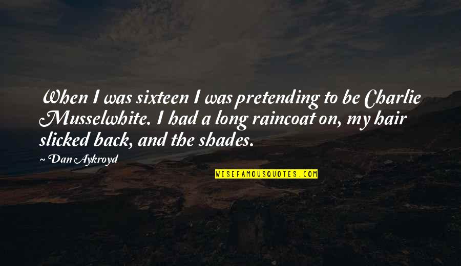 Kiefaber Quotes By Dan Aykroyd: When I was sixteen I was pretending to Kiefaber Quotes By Dan Aykroyd: When I was sixteen I was pretending to