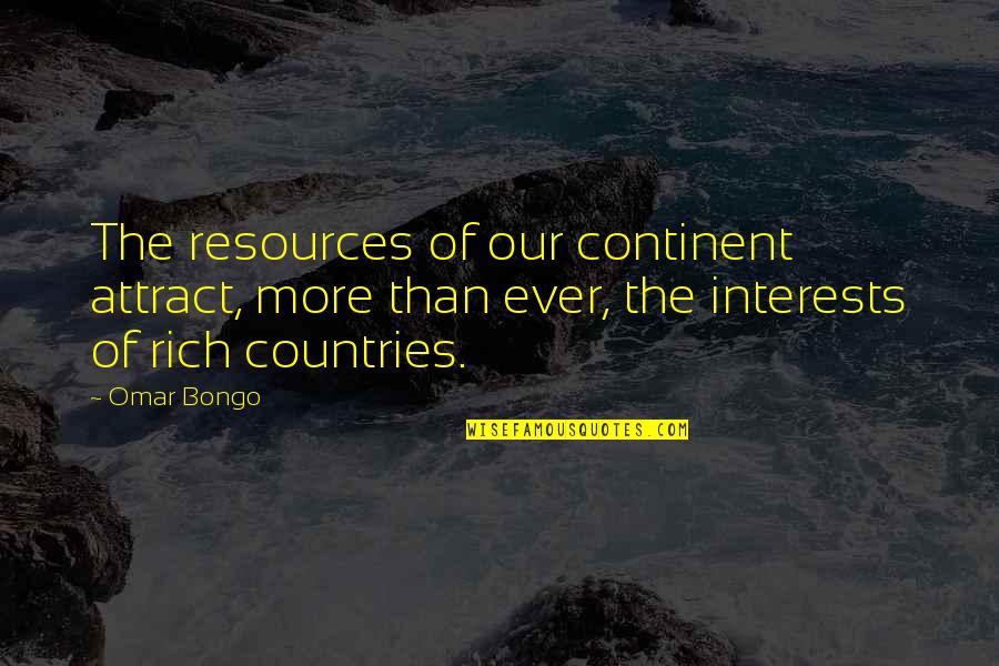 Kiefel Technologies Quotes By Omar Bongo: The resources of our continent attract, more than