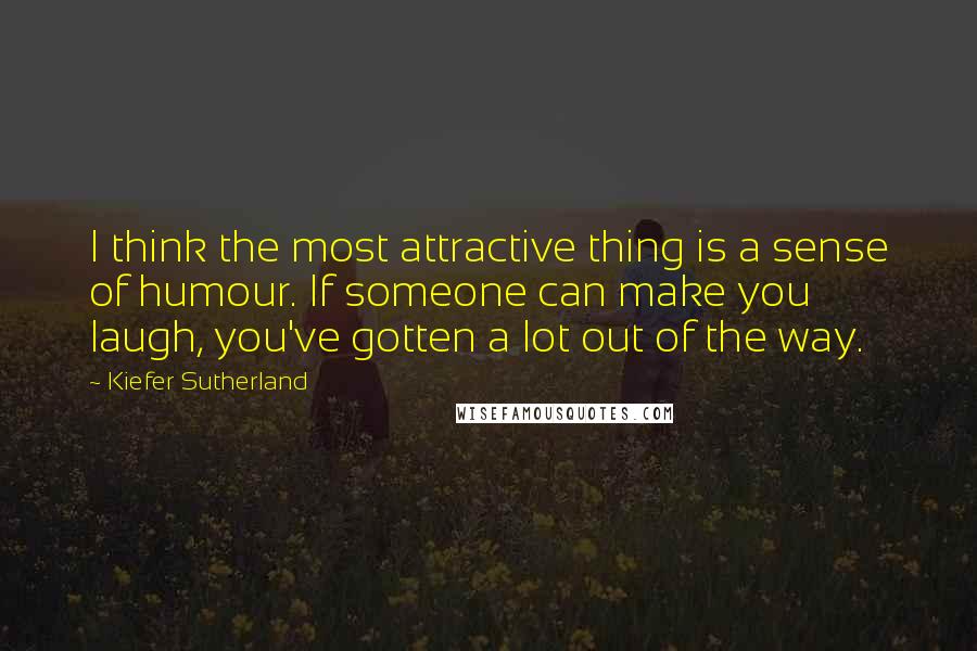 Kiefer Sutherland quotes: I think the most attractive thing is a sense of humour. If someone can make you laugh, you've gotten a lot out of the way.