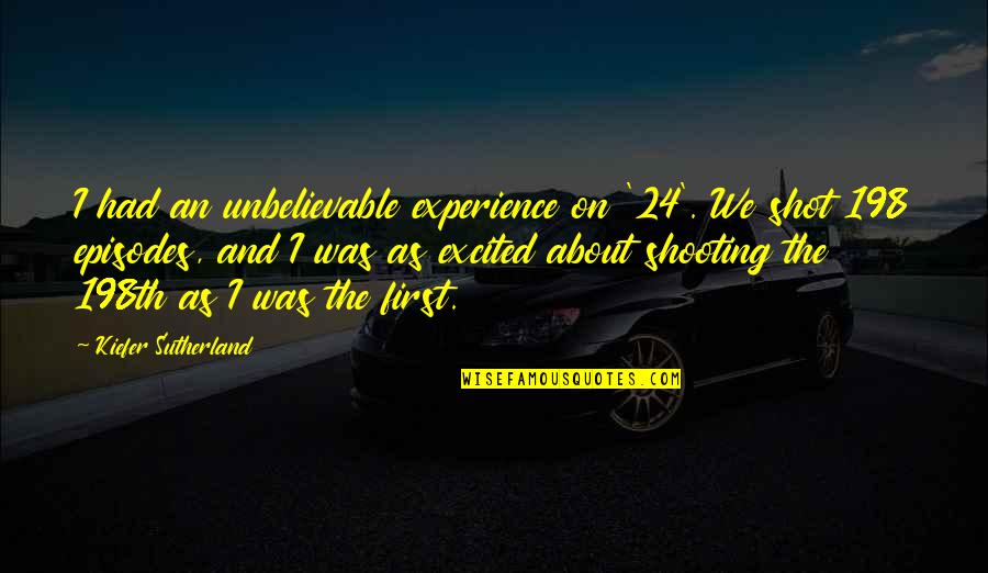 Kiefer Sutherland Quotes By Kiefer Sutherland: I had an unbelievable experience on '24'. We Kiefer Sutherland Quotes By Kiefer Sutherland: I had an unbelievable experience on '24'. We