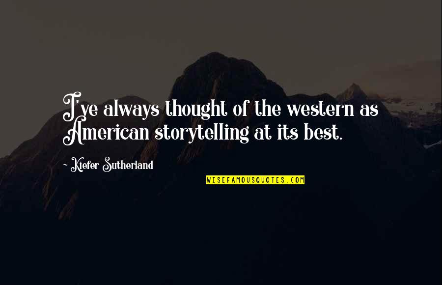 Kiefer Sutherland Quotes By Kiefer Sutherland: I've always thought of the western as American