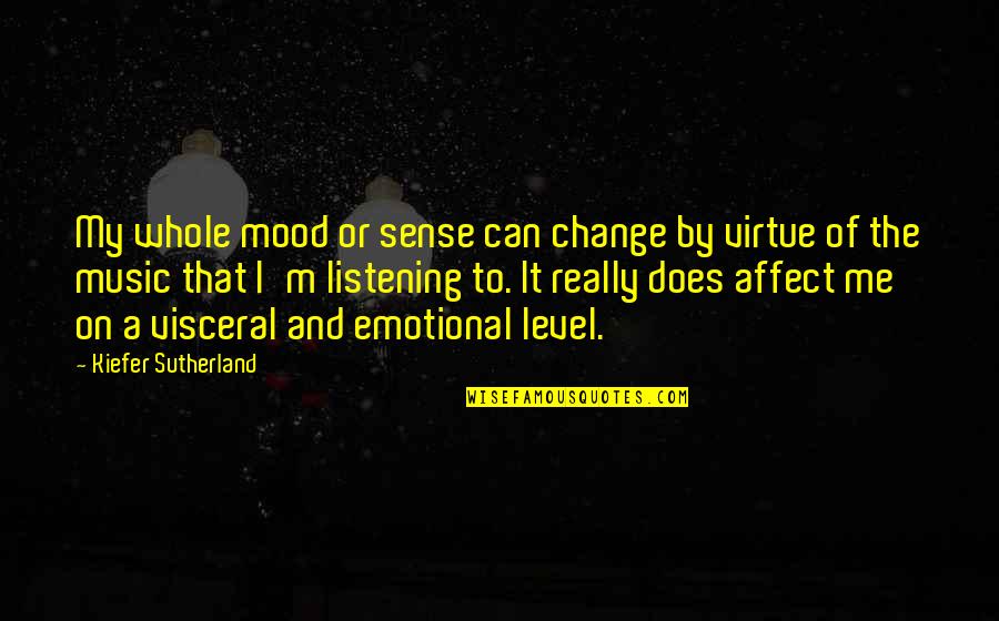 Kiefer Sutherland Quotes By Kiefer Sutherland: My whole mood or sense can change by Kiefer Sutherland Quotes By Kiefer Sutherland: My whole mood or sense can change by