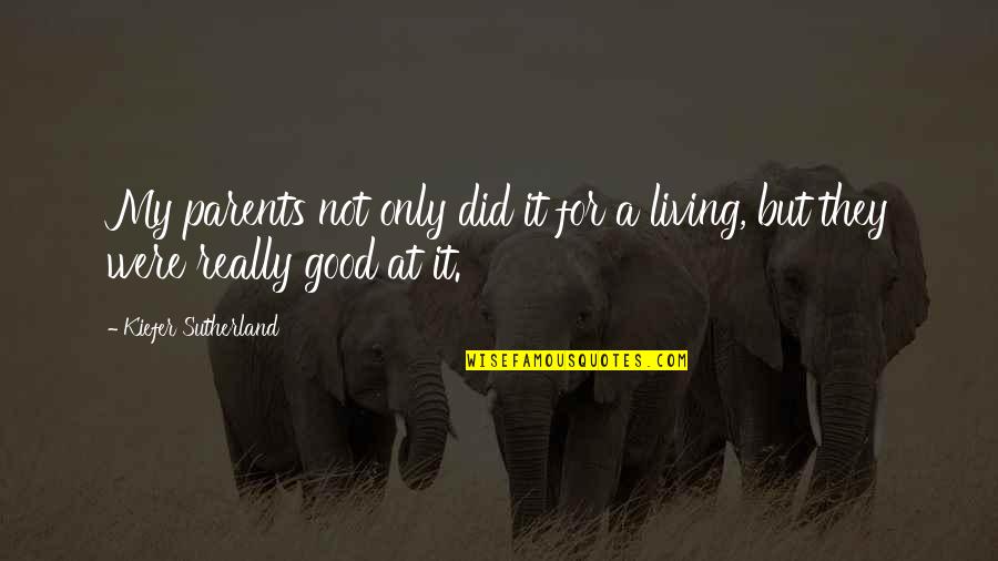 Kiefer Sutherland Quotes By Kiefer Sutherland: My parents not only did it for a Kiefer Sutherland Quotes By Kiefer Sutherland: My parents not only did it for a