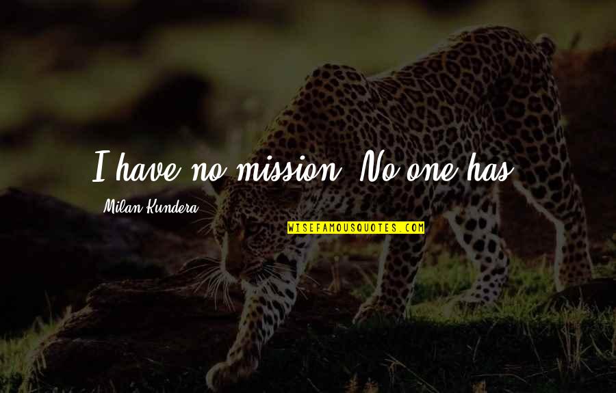 Kiefers Lansdale Quotes By Milan Kundera: I have no mission. No one has. Kiefers Lansdale Quotes By Milan Kundera: I have no mission. No one has.