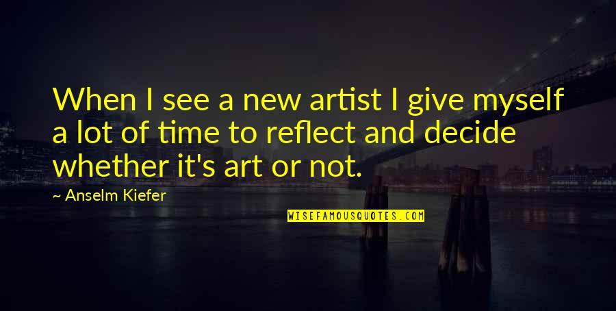 Kiefer's Quotes By Anselm Kiefer: When I see a new artist I give