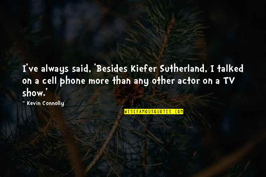 Kiefer's Quotes By Kevin Connolly: I've always said, 'Besides Kiefer Sutherland, I talked