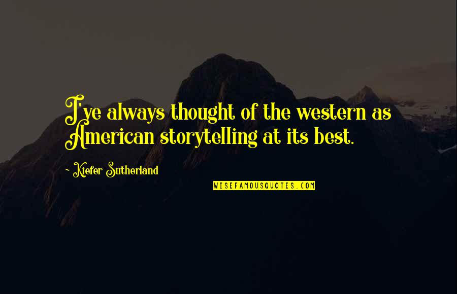 Kiefer's Quotes By Kiefer Sutherland: I've always thought of the western as American