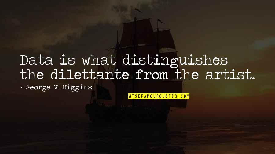 Kiefner Applus Quotes By George V. Higgins: Data is what distinguishes the dilettante from the Kiefner Applus Quotes By George V. Higgins: Data is what distinguishes the dilettante from the