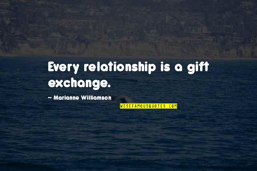 Kiehn Varner Quotes By Marianne Williamson: Every relationship is a gift exchange.