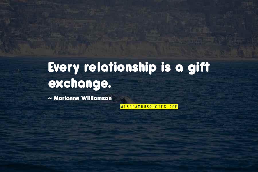 Kiehn Varner Quotes By Marianne Williamson: Every relationship is a gift exchange. Kiehn Varner Quotes By Marianne Williamson: Every relationship is a gift exchange.