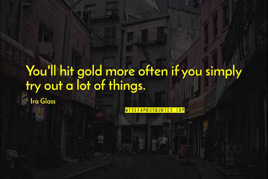 Kiekie Quotes By Ira Glass: You'll hit gold more often if you simply