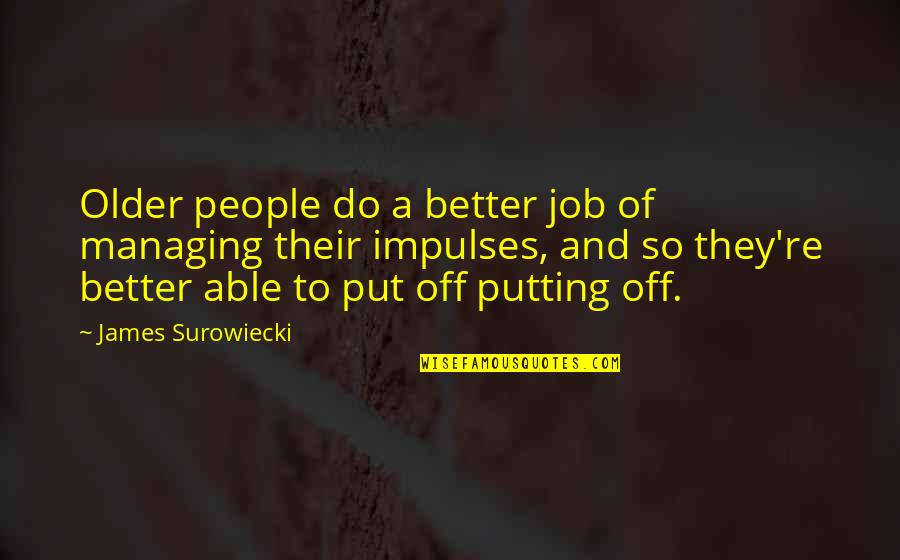 Kiel James Patrick Quotes By James Surowiecki: Older people do a better job of managing