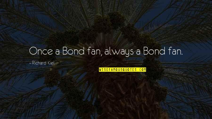 Kiel Quotes By Richard Kiel: Once a Bond fan, always a Bond fan.
