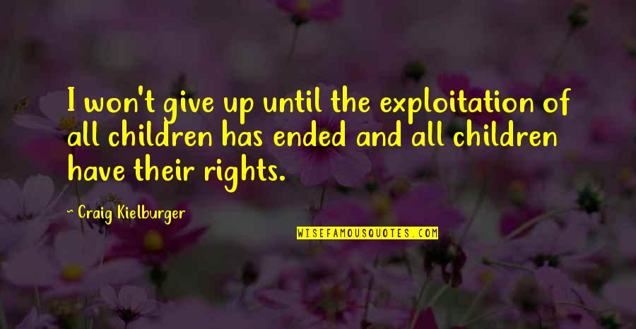 Kielburger Quotes By Craig Kielburger: I won't give up until the exploitation of