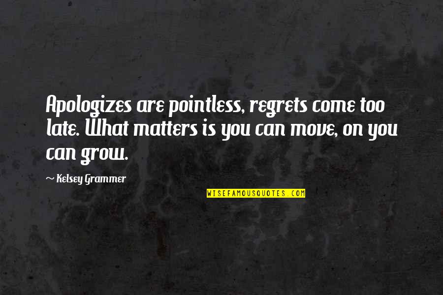 Kielburger Quotes By Kelsey Grammer: Apologizes are pointless, regrets come too late. What