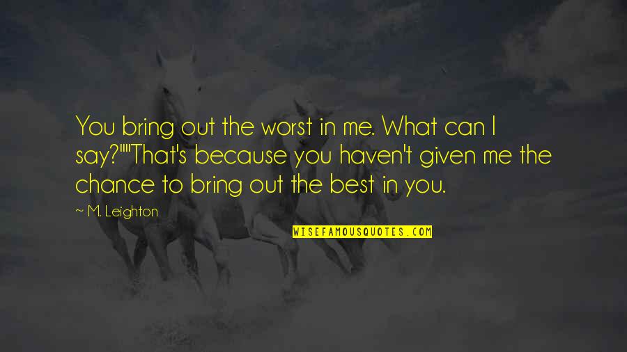 Kielburger Quotes By M. Leighton: You bring out the worst in me. What