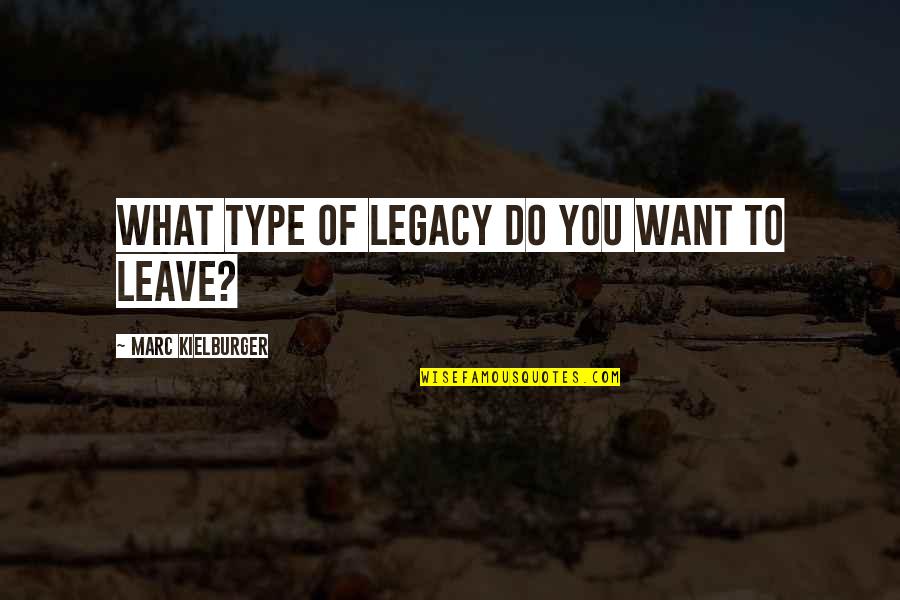 Kielburger Quotes By Marc Kielburger: What type of legacy do you want to