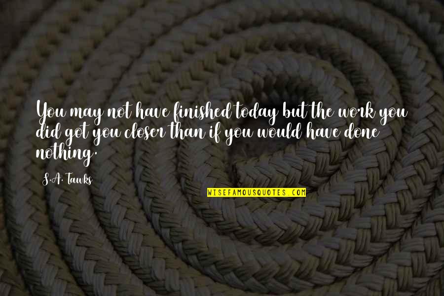 Kieleckifutbol Quotes By S.A. Tawks: You may not have finished today but the