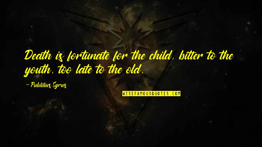 Kielen K Nt J Quotes By Publilius Syrus: Death is fortunate for the child, bitter to