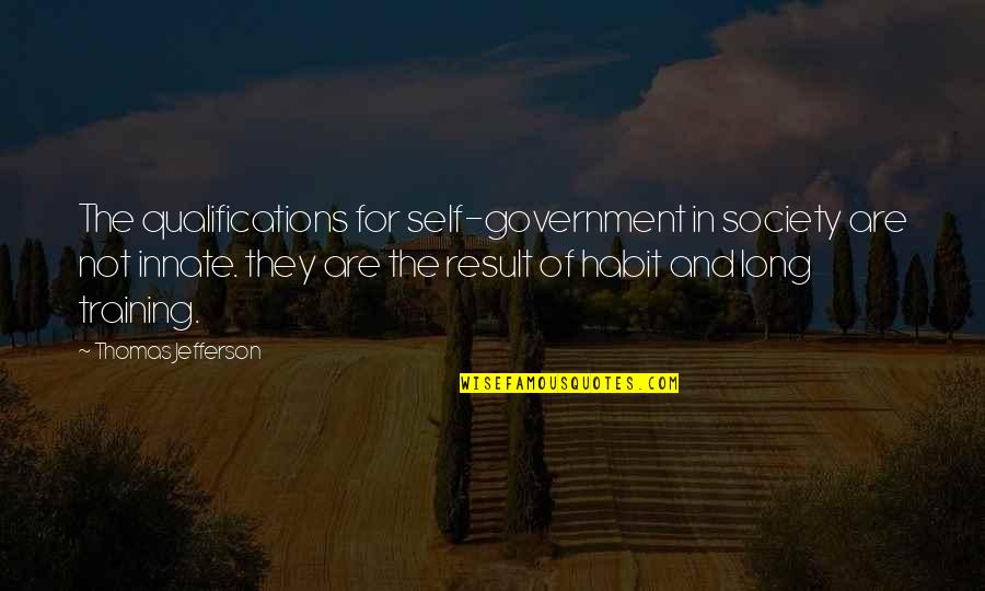 Kielen K Nt J Quotes By Thomas Jefferson: The qualifications for self-government in society are not Kielen K Nt J Quotes By Thomas Jefferson: The qualifications for self-government in society are not